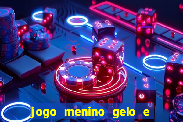 jogo menino gelo e menina lava